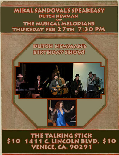 Thursday February 27th 7:30 PM Mikal Sandoval's with Dutch Newman and The Musical Melodians!  The Talking Stick 1411 C. Lincoln Blvd. Venice , Ca 90291Speakeasy! 